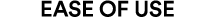 EASE OF USE