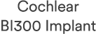 Cochlear BI300 Implant