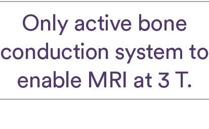 Only active bone conduction system to enable MRI at 3 T. 
